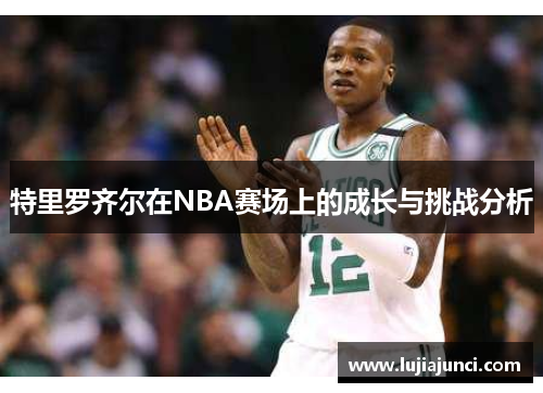 特里罗齐尔在NBA赛场上的成长与挑战分析