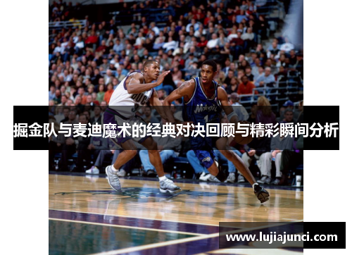 掘金队与麦迪魔术的经典对决回顾与精彩瞬间分析