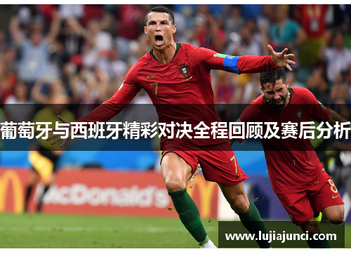 葡萄牙与西班牙精彩对决全程回顾及赛后分析