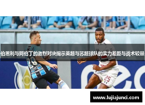 伯恩利与阿伯丁的激烈对决揭示英超与苏超球队的实力差距与战术较量