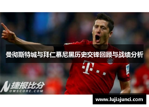 曼彻斯特城与拜仁慕尼黑历史交锋回顾与战绩分析